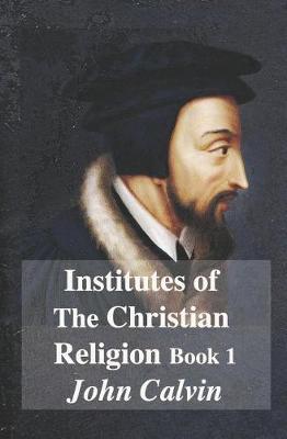 Book cover for Institutes of the Christian Religion Book 1