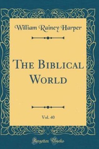Cover of The Biblical World, Vol. 40 (Classic Reprint)