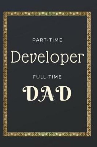 Cover of Part time Developer Full time Dad Notebook Journal