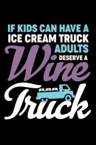 Cover of If Kids Can Have a Ice Truck Adults Deserve a Wine Truck