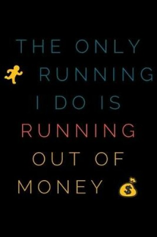 Cover of The only running I do is running out of money