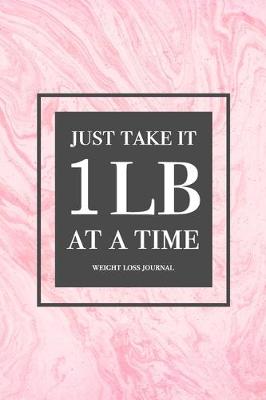 Book cover for Just Take It 1lb At A Time - Weight Loss Journal