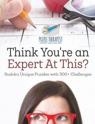 Book cover for Think You're an Expert At This? Sudoku Unique Puzzles with 300+ Challenges