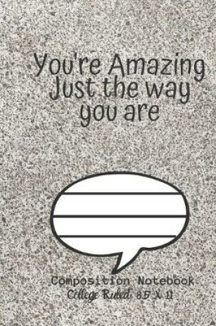 Cover of You're Amazing Just the way you are Composition Notebook - College Ruled, 8.5 x 11