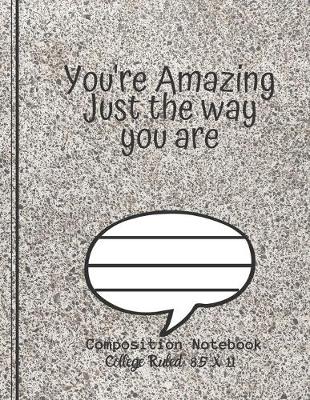Book cover for You're Amazing Just the way you are Composition Notebook - College Ruled, 8.5 x 11