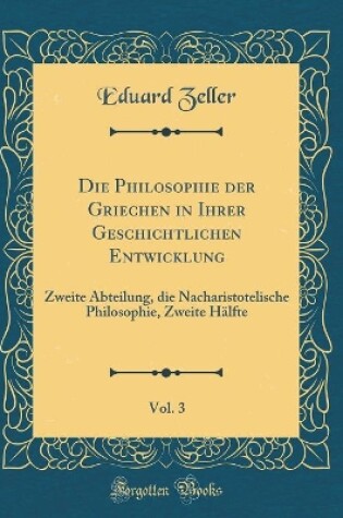 Cover of Die Philosophie Der Griechen in Ihrer Geschichtlichen Entwicklung, Vol. 3