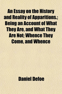 Book cover for An Essay on the History and Reality of Apparitions.; Being an Account of What They Are, and What They Are Not; Whence They Come, and Whence