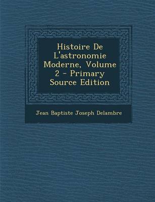 Book cover for Histoire de L'Astronomie Moderne, Volume 2 - Primary Source Edition