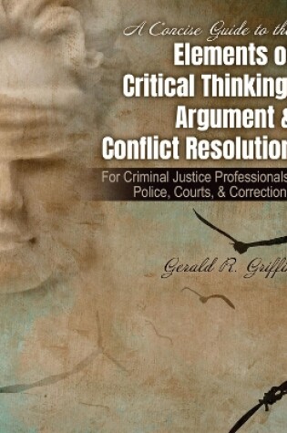 Cover of A Concise Guide to the Elements of Critical Thinking, Argument AND Conflict Resolution