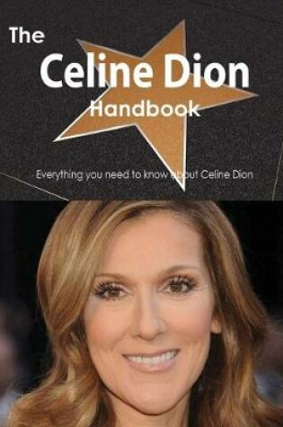 Cover of The Celine Dion Handbook - Everything You Need to Know about Celine Dion