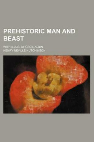 Cover of Prehistoric Man and Beast; With Illus. by Cecil Aldin