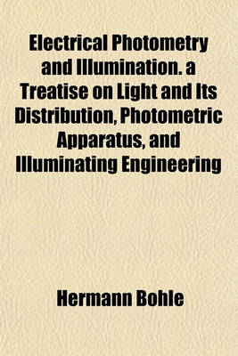 Book cover for Electrical Photometry and Illumination. a Treatise on Light and Its Distribution, Photometric Apparatus, and Illuminating Engineering