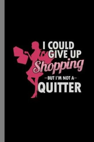 Cover of I Could Give Up Shopping But I'm Not A Quitter