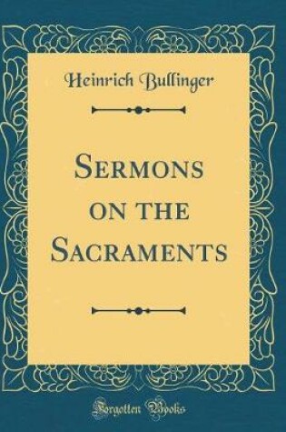 Cover of Sermons on the Sacraments (Classic Reprint)