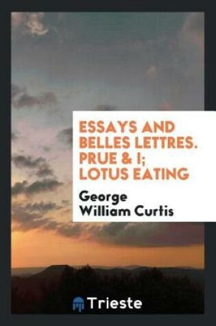 Cover of Essays and Belles Lettres. Prue & I; Lotus Eating