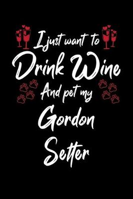 Book cover for I Just Wanna Drink Wine And Pet My Gordon Setter