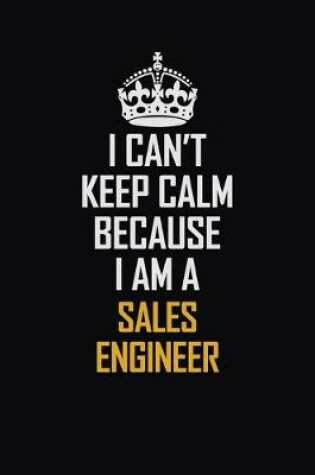 Cover of I Can't Keep Calm Because I Am A Sales Engineer