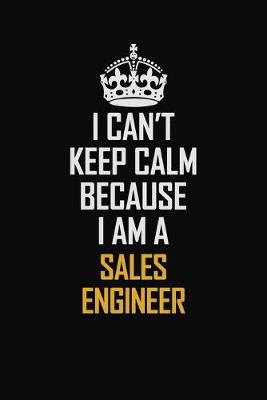 Book cover for I Can't Keep Calm Because I Am A Sales Engineer