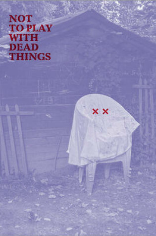 Cover of Not to Play with Dead Things