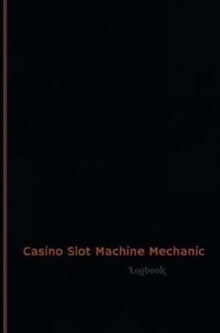 Cover of Casino Slot Machine Mechanic Log (Logbook, Journal - 120 pages, 6 x 9 inches)