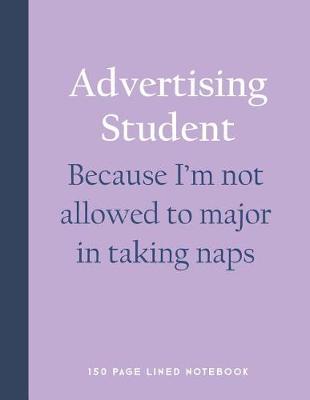 Book cover for Advertising Student - Because I'm Not Allowed to Major in Taking Naps