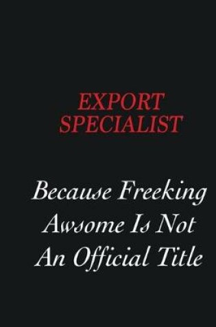 Cover of Export Specialist Because Freeking Awsome is not an official title