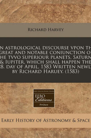 Cover of An Astrological Discourse Vpon the Great and Notable Coniunction of the Tvvo Superiour Planets, Saturne & Iupiter, Which Shall Happen the 28. Day of April, 1583 Written Newly by Richard Haruey. (1583)