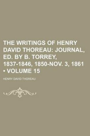 Cover of The Writings of Henry David Thoreau (Volume 15); Journal, Ed. by B. Torrey, 1837-1846, 1850-Nov. 3, 1861