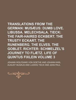 Book cover for Translations from the German Volume 3; Musaeus Dumb Love. Libussa. Melechsala. Tieck the Fair-Haired Eckbert. the Trusty Eckart. the Runenberg. the Elves. the Goblet. Richter Schmelzel's Journey to Flaetz. Life of Quintus Fixlein