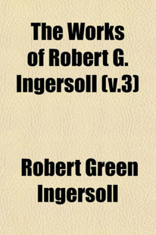 Cover of The Works of Robert G. Ingersoll (V.3)