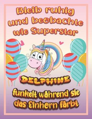 Book cover for Bleib ruhig und beobachte wie Superstar Delphine funkelt wahrend sie das Einhorn farbt