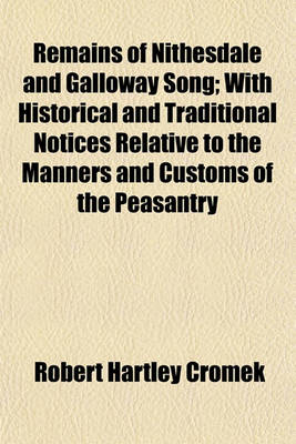 Book cover for Remains of Nithesdale and Galloway Song; With Historical and Traditional Notices Relative to the Manners and Customs of the Peasantry