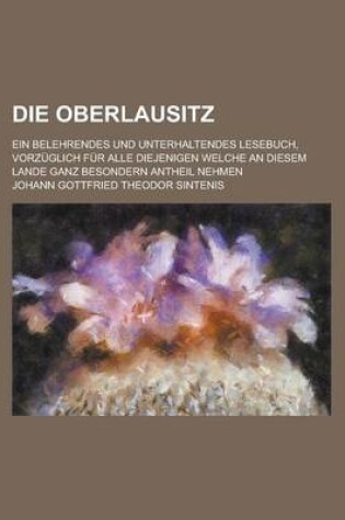 Cover of Die Oberlausitz; Ein Belehrendes Und Unterhaltendes Lesebuch, Vorzuglich Fur Alle Diejenigen Welche an Diesem Lande Ganz Besondern Antheil Nehmen