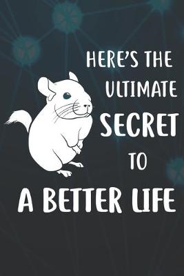 Book cover for Here's The Ultimate Secret To A Better Life Notebook Journal