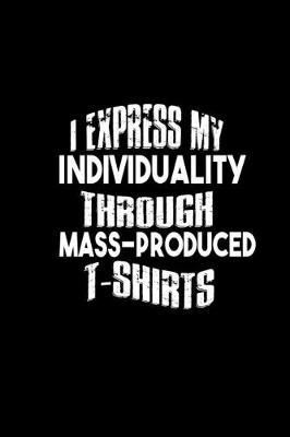 Book cover for I express my individuality through mass-produced t shirts