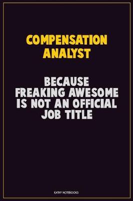 Book cover for Compensation analyst, Because Freaking Awesome Is Not An Official Job Title