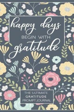 Cover of Happy Days Begin With Gratitude