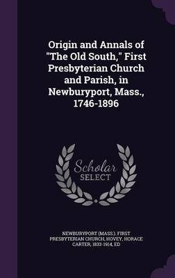 Book cover for Origin and Annals of the Old South, First Presbyterian Church and Parish, in Newburyport, Mass., 1746-1896