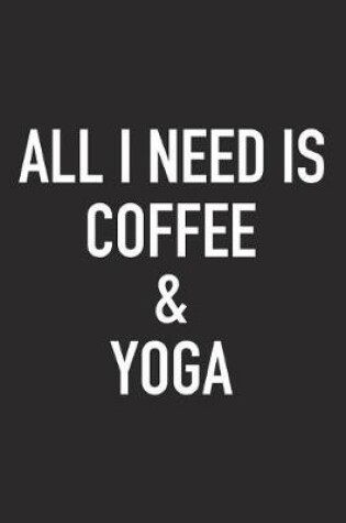 Cover of All I Need Is Coffee and Yoga