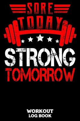 Book cover for Sore Today Strong Tomorrow Workout Log Book