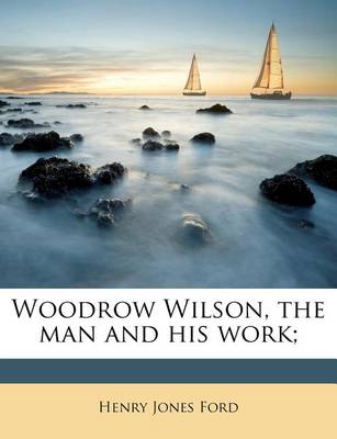 Book cover for Woodrow Wilson, the Man and His Work;