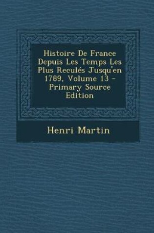 Cover of Histoire de France Depuis Les Temps Les Plus Recules Jusqu'en 1789, Volume 13