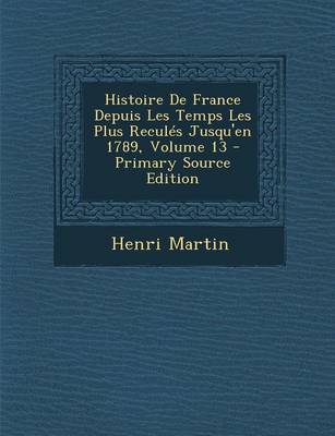 Book cover for Histoire de France Depuis Les Temps Les Plus Recules Jusqu'en 1789, Volume 13