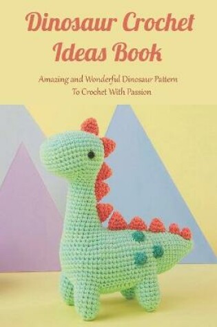 Cover of Dinosaur Crochet Ideas Book