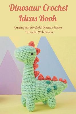 Book cover for Dinosaur Crochet Ideas Book