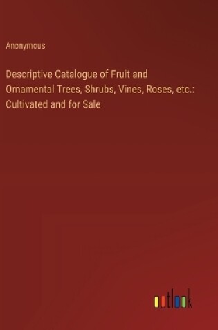 Cover of Descriptive Catalogue of Fruit and Ornamental Trees, Shrubs, Vines, Roses, etc.