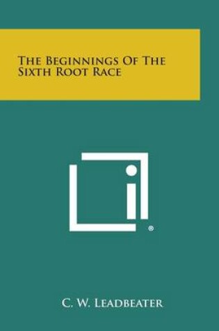 Cover of The Beginnings of the Sixth Root Race