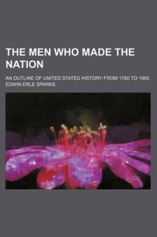 Cover of The Men Who Made the Nation; An Outline of United States History from 1760 to 1865