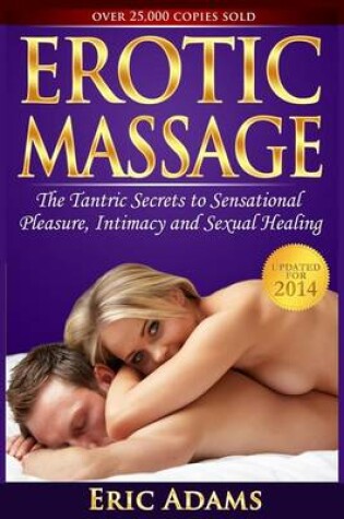 Cover of Erotic Massage and the Tantric Secrets to Sensational Pleasure, Intimacy and Sexual Healing