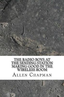 Book cover for The Radio Boys at the Sending Station Making Good in the Wireless Room